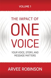 The impact of one voice, volume 1: your voice, story, and message matters cover image