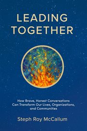 Leading together: how brave, honest conversations can transform our lives, organizations, and commun : How Brave, Honest Conversations can Transform Our Lives, Organizations, and Commun cover image