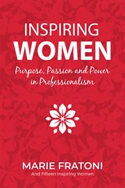 Inspiring Women : Purpose, Passion, and Power in Professionalism cover image