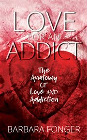 Love for an addict. The Anatomy of Love and Addiction cover image
