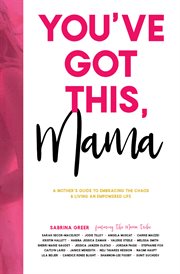 You've got this, mama. A Mother's Guide To Embracing The Chaos And Living An Empowered Life cover image