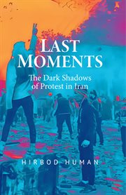 Last Moments: The Dark Shadows of Protest in Iran cover image