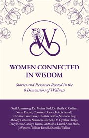 Women connected in wisdom: a book of stories and resources rooted in the eight dimensions of wellnes : A Book of Stories and Resources Rooted in the Eight Dimensions of Wellnes cover image