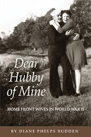 Dear hubby of mine : home front wives in World War II cover image