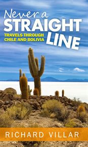 Never a straight line : travels through Chile and Bolivia cover image