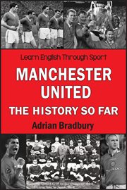 Manchester united, the history so far. A Book for United Fans Who Want to Improve Their English Skills cover image