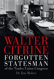 Walter citrine. Forgotten Statesman of the Trades Union Congress cover image