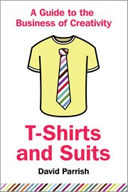 T-shirts and suits: a guide to the business of creativity cover image