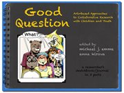 Good question. Arts-based Approaches to Collaborative Research with Children and Youth cover image