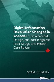 Digital information revolution changes in canada. E-Government Design, the Battle Against Illicit Drugs, and Health Care Reform cover image
