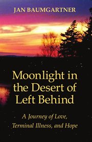 Moonlight in the desert of left behind. A Journey of Love, Terminal Illness, and Hope cover image
