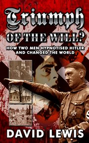 Triumph of the will? : how two men hypnotised Hitler and changed the word cover image
