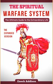 The spiritual warfare system : the ultimate guide to the extraordinary life cover image