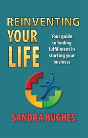 Reinventing your life. Your guide to finding fulfillment in starting your business cover image