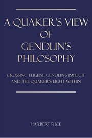 A Quaker's view of Gendlin's philosophy : crossing Eugene Gendlin's implicit and the Quaker's light within cover image