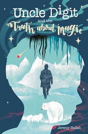 Uncle Digit and the Truth About Magic : A Young Adult Fantasy / Adventure Story. Uncle Digit Adventures cover image