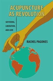 Acupuncture as revolution : suffering, liberation, and love cover image