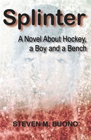 Splinter. A Novel About Hockey, a Boy and a Bench cover image