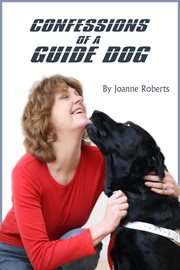 Confessions of a guide dog: a dog's view of his blind owner's life cover image