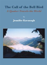 Call of the bell bird: a Quaker travels the world cover image