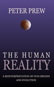 The human reality: a reinterpretation of our origins and evolution cover image