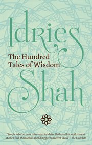 The hundred tales of wisdom : life, teachings, and miracles of Jalaludin Rumi from Aflākī's Munaqib, together with certain important stories from Rumi's works traditionally known as The hundred tales of wisdom cover image