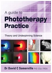A guide to phototherapy practice : theory and underpinning science / Dr. David C. Somerville cover image
