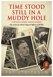 Time stood still in a muddy hole. Captain John Hannaford - One of the last Bomb Disposal Officers of WWII cover image
