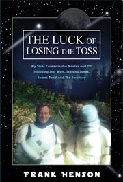 The luck of losing the toss. My Stunt Career in the Movies and TV: Including Star Wars, Indiana Jones, James Bond and The Sweeney cover image