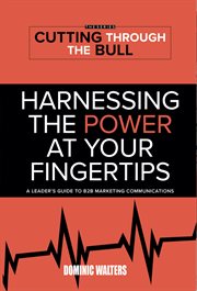Harnessing the power at your fingertips. A Leader's Guide to B2B Marketing Communications cover image