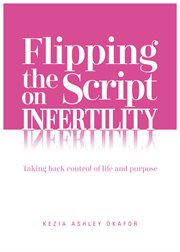 Flipping the script on infertility. Taking Back Control of Life and Purpose cover image