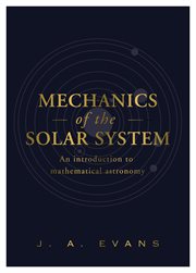 Mechanics of the solar system. An Introduction to Mathematical Astronomy cover image