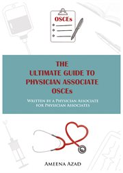 The ultimate guide to physician associate osces. Written by a Physician Associate for Physician Associates cover image