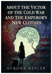 ABOUT THE VICTOR OF THE COLD WAR AND THE EMPEROR'S NEW CLOTHES cover image