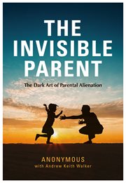 INVISIBLE PARENT : the dark art of parental alienation cover image