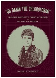 OH DAMN THE CHLOROFORM! : adelaide bartlett's family of secrets and the pimlico mystery cover image