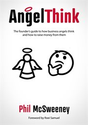 ANGELTHINK : the founder's guide to how business angels think and how to raise money from them cover image
