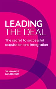 LEADING THE DEAL : the secret to successful acquisition & integration cover image