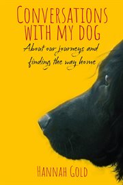 Conversations with my dog : about our journeys and finding the way home cover image