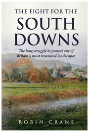 The Fight for the South Downs : The long struggle to protect one of Britain's most treasured landscapes cover image