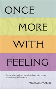 Once More With Feeling : Rehearsal Stories From Legends and Everyday Heroes to Inspire Any Performance cover image