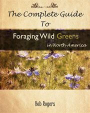 The complete guide to foraging edible wild greens in north america cover image
