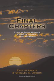 Final chapters. A Hospice Social Worker's Stories of Courage, Heart and Power cover image