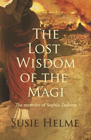 The lost wisdom of the magi. the memoirs of Sophia Zealotes cover image