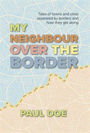 My neighbour over the border. Tales of towns and cities separated by borders and how they get along cover image