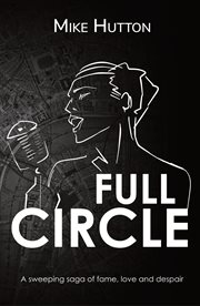 Full circle. a story of love, fame and despair cover image