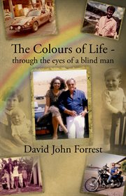 The colours of life - through the eyes of a blind man : Through the Eyes of a Blind Man cover image