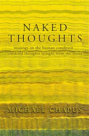 Naked thoughts : musings on the human condition, unedited thoughts straight from the mind cover image