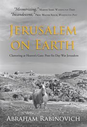 Jerusalem on Earth : Clamoring at Heaven's Gate: Post-Six Day War Jerusalem cover image