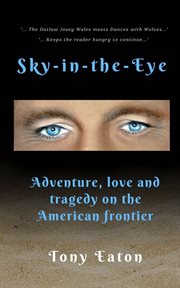 Sky-in-the-Eye : Adventure, Love and Tragedy on the American frontier cover image